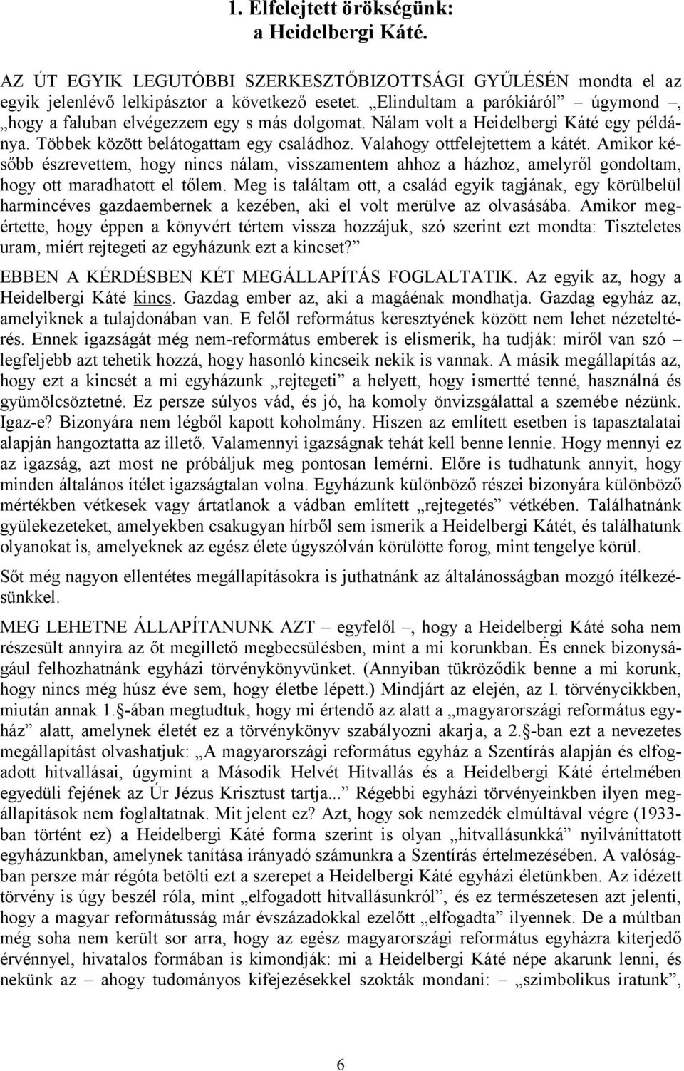 Amikor később észrevettem, hogy nincs nálam, visszamentem ahhoz a házhoz, amelyről gondoltam, hogy ott maradhatott el tőlem.