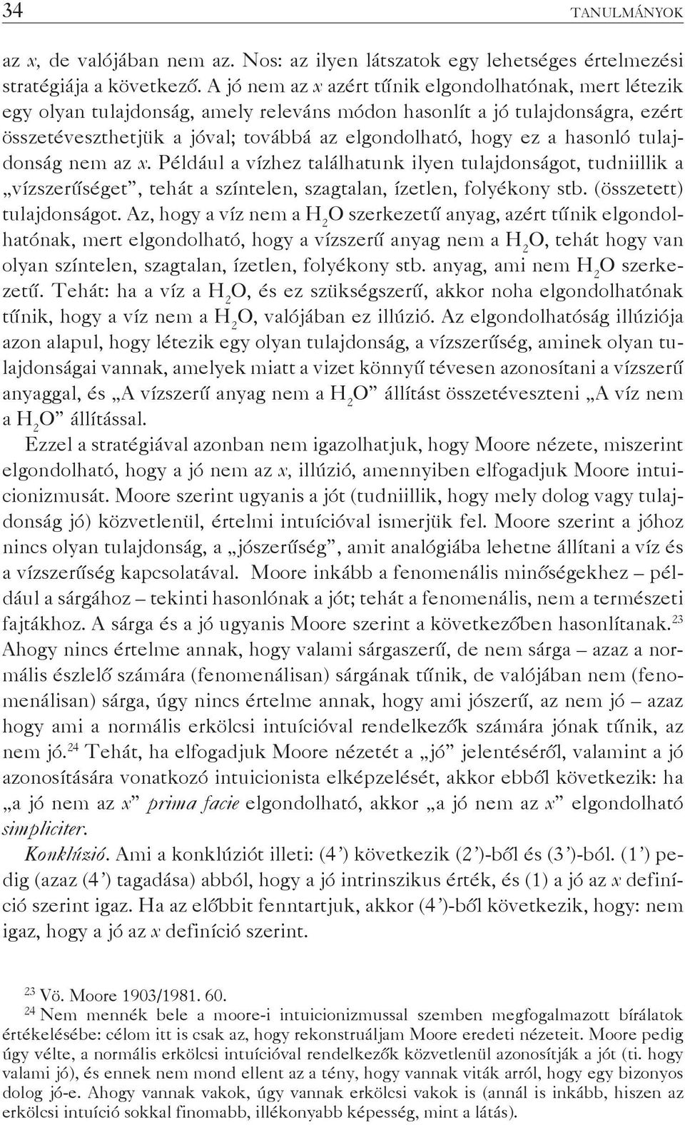 hasonló tulajdonság nem az x. Például a vízhez találhatunk ilyen tulajdonságot, tudniillik a vízszerűséget, tehát a színtelen, szagtalan, ízetlen, folyékony stb. (összetett) tulajdonságot.