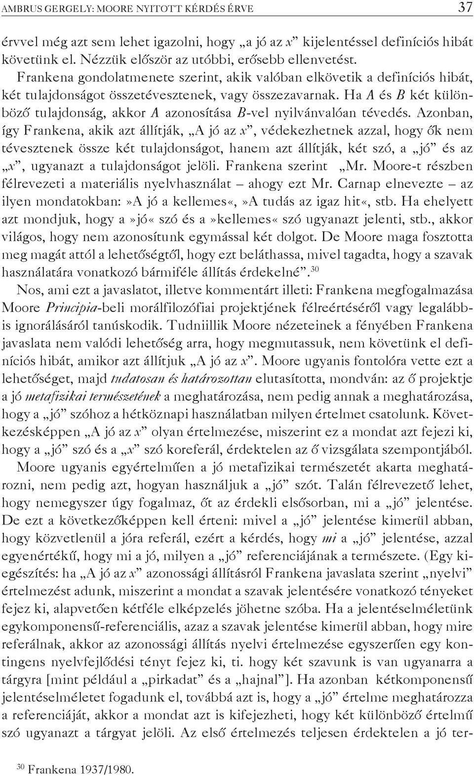 Ha A és B két különböző tulajdonság, akkor A azonosítása B-vel nyilvánvalóan tévedés.