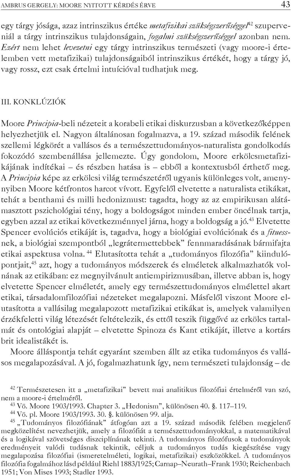 Ezért nem lehet levezetni egy tárgy intrinszikus természeti (vagy moore-i értelemben vett metafizikai) tulajdonságaiból intrinszikus értékét, hogy a tárgy jó, vagy rossz, ezt csak értelmi intuícióval