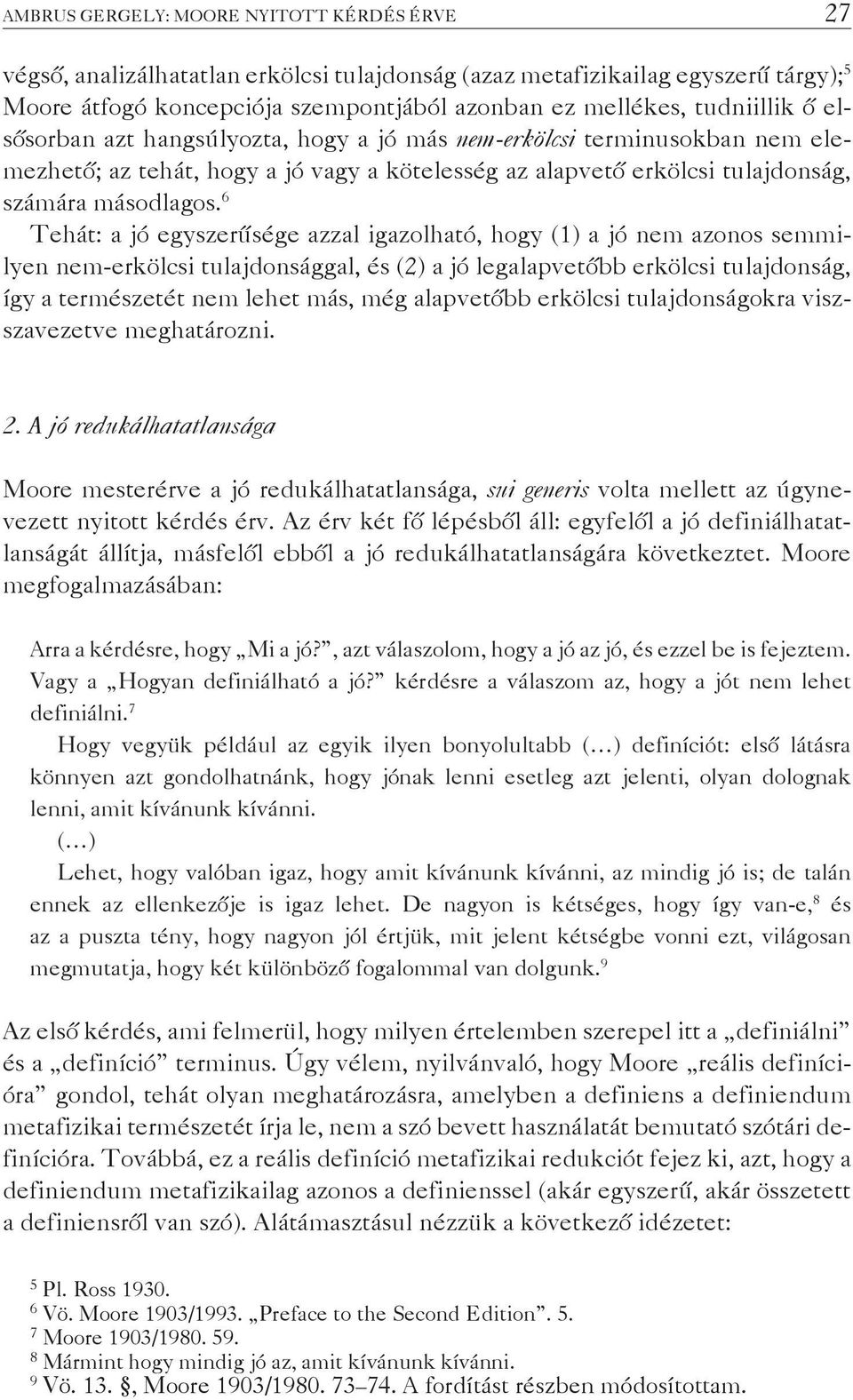 6 Tehát: a jó egyszerűsége azzal igazolható, hogy (1) a jó nem azonos semmilyen nem-erkölcsi tulajdonsággal, és (2) a jó legalapvetőbb erkölcsi tulajdonság, így a természetét nem lehet más, még