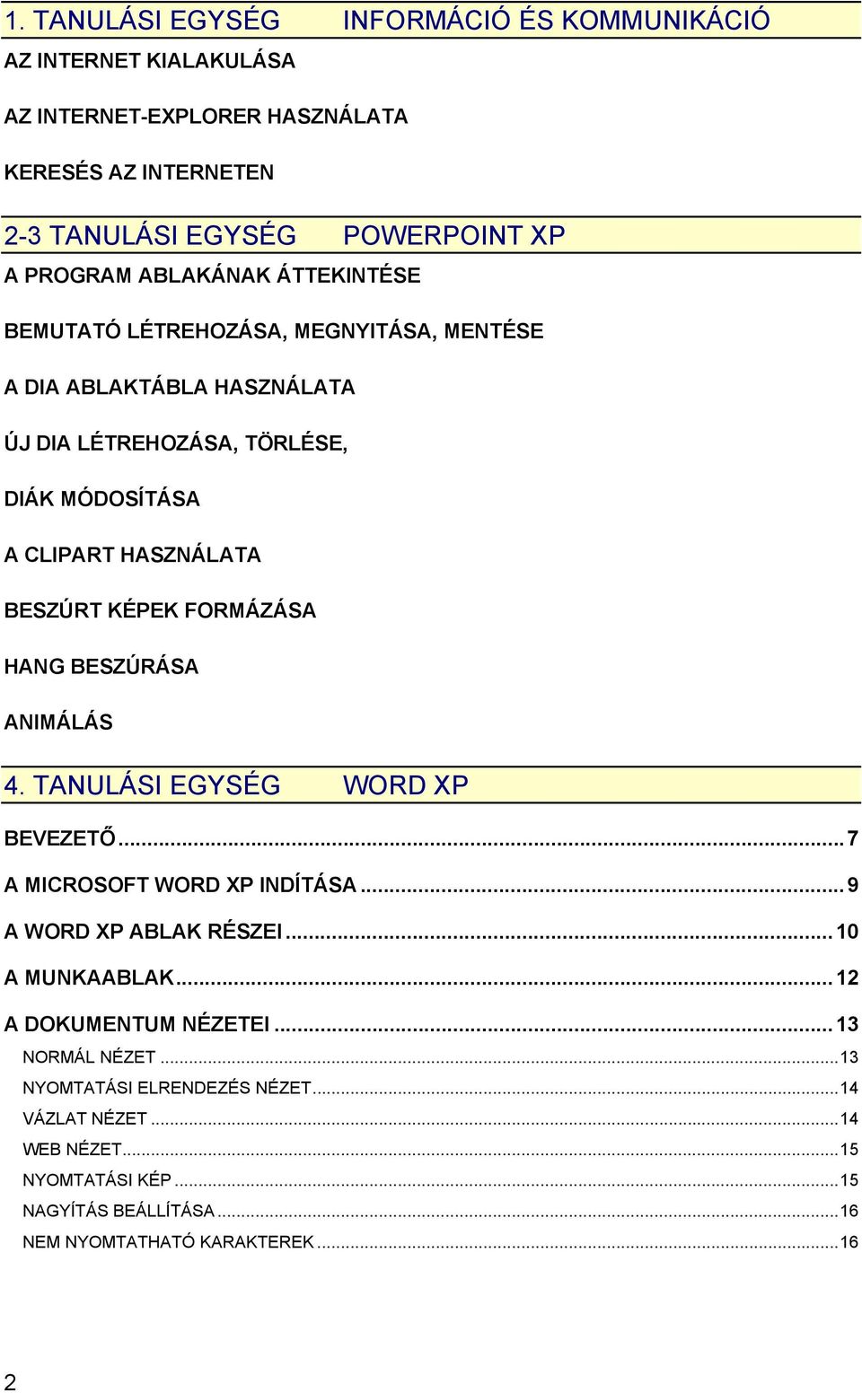 KÉPEK FORMÁZÁSA HANG BESZÚRÁSA ANIMÁLÁS 4. TANULÁSI EGYSÉG WORD XP BEVEZETŐ...7 A MICROSOFT WORD XP INDÍTÁSA...9 A WORD XP ABLAK RÉSZEI...10 A MUNKAABLAK.