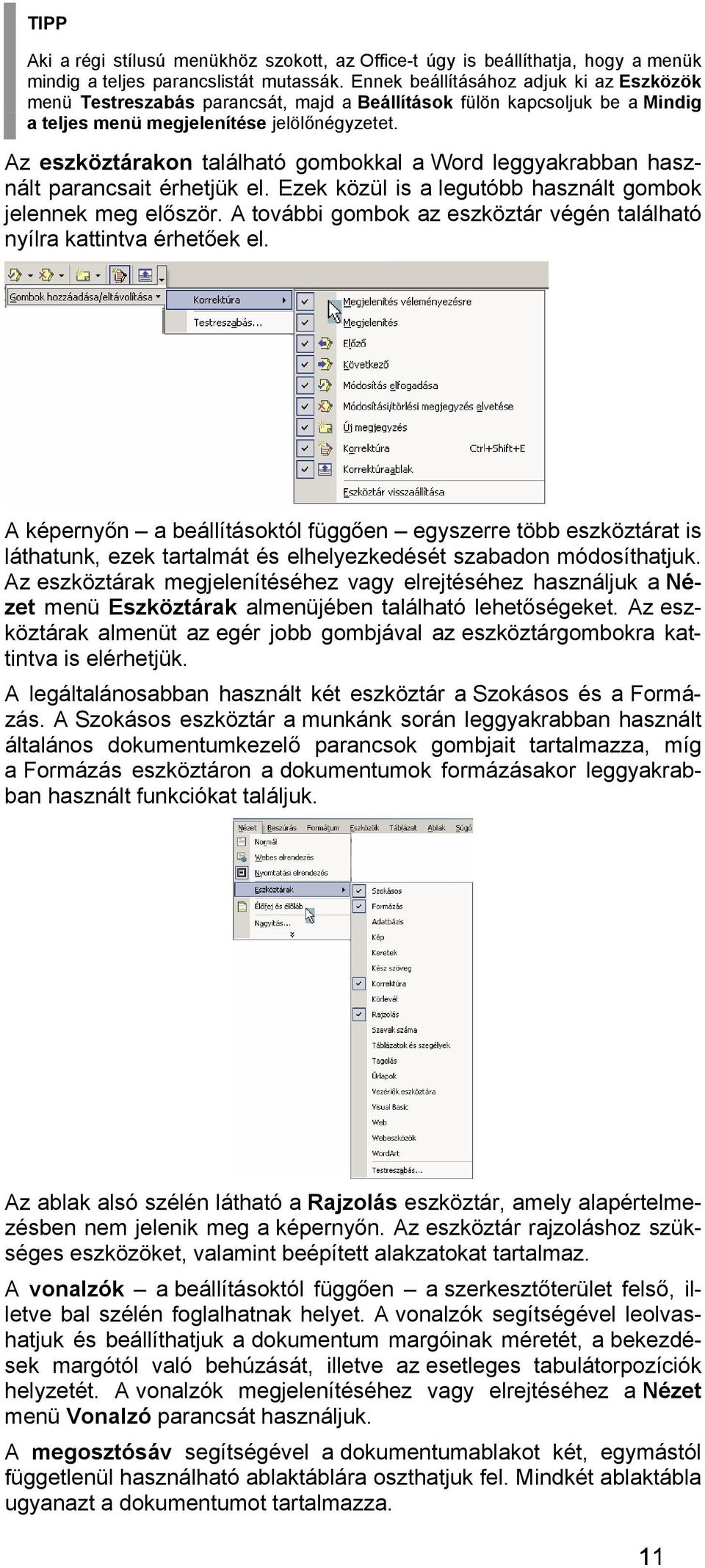 Az eszköztárakon található gombokkal a Word leggyakrabban használt parancsait érhetjük el. Ezek közül is a legutóbb használt gombok jelennek meg először.