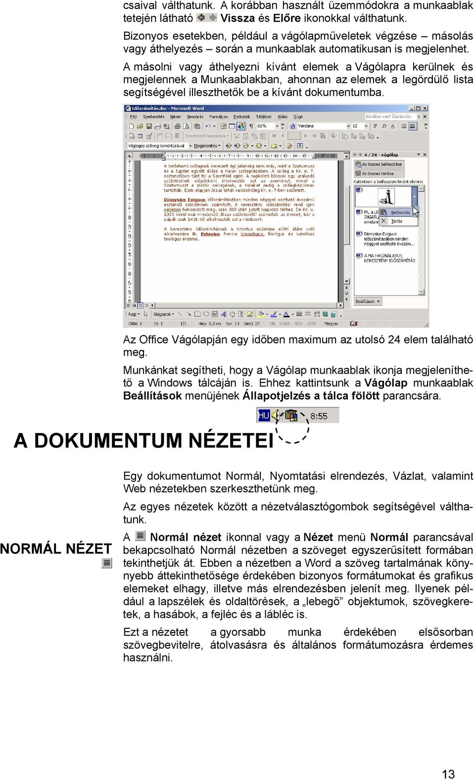 A másolni vagy áthelyezni kívánt elemek a Vágólapra kerülnek és megjelennek a Munkaablakban, ahonnan az elemek a legördülő lista segítségével illeszthetők be a kívánt dokumentumba.