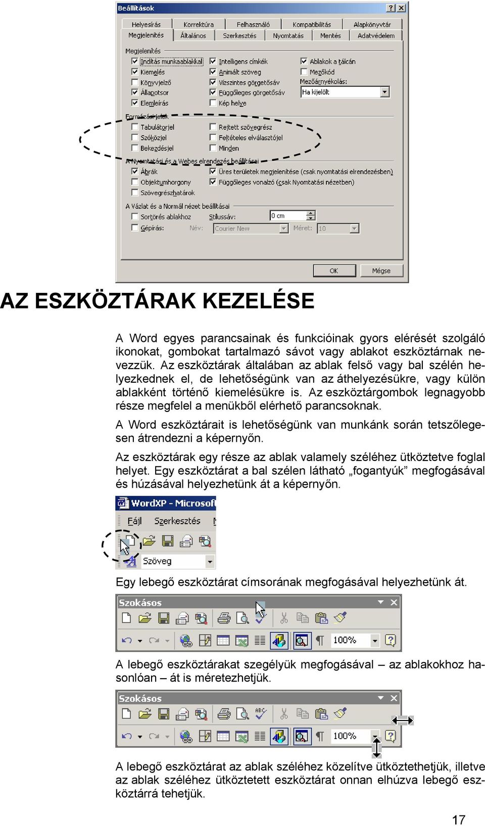 Az eszköztárgombok legnagyobb része megfelel a menükből elérhető parancsoknak. A Word eszköztárait is lehetőségünk van munkánk során tetszőlegesen átrendezni a képernyőn.