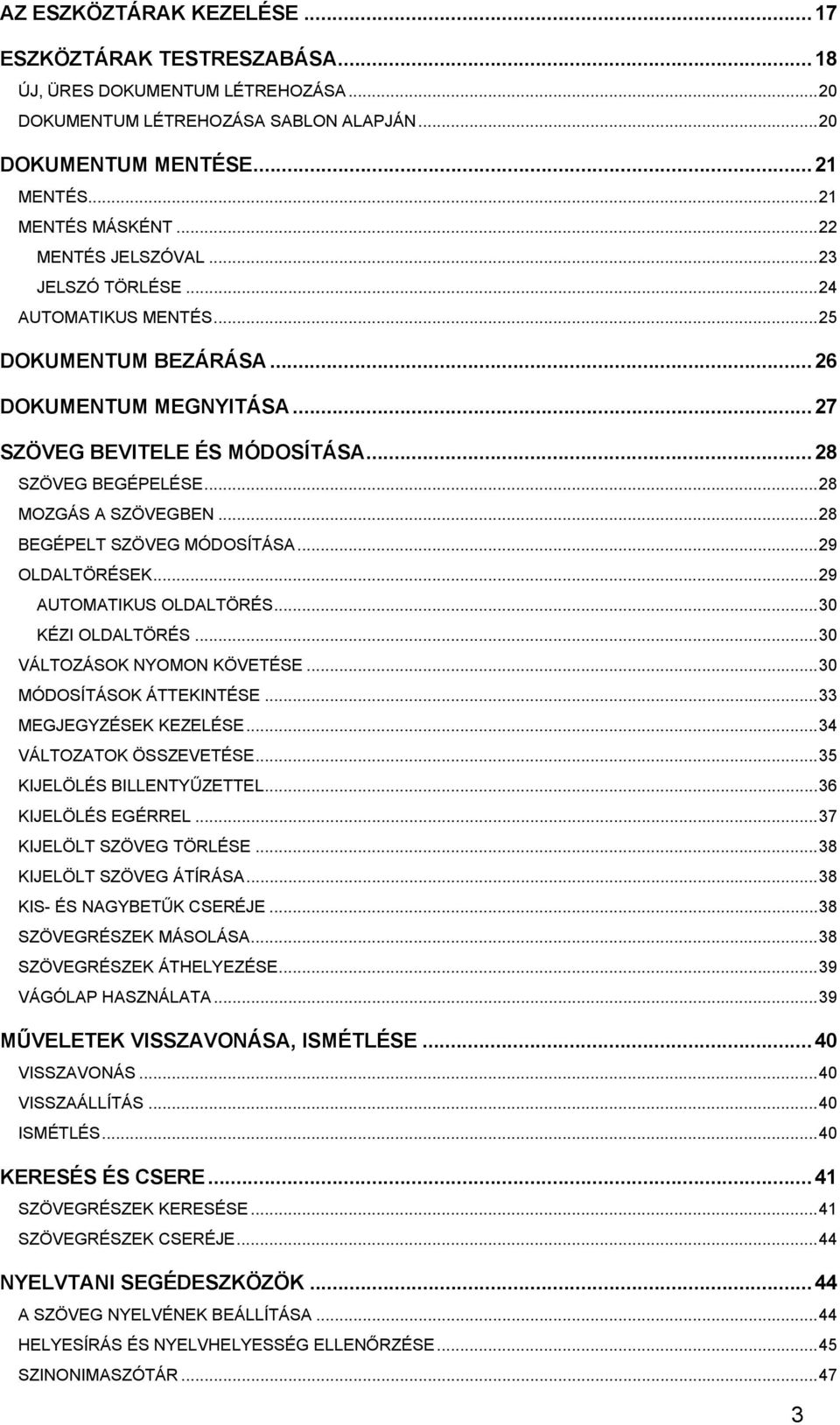 ..28 BEGÉPELT SZÖVEG MÓDOSÍTÁSA...29 OLDALTÖRÉSEK...29 AUTOMATIKUS OLDALTÖRÉS...30 KÉZI OLDALTÖRÉS...30 VÁLTOZÁSOK NYOMON KÖVETÉSE...30 MÓDOSÍTÁSOK ÁTTEKINTÉSE...33 MEGJEGYZÉSEK KEZELÉSE.