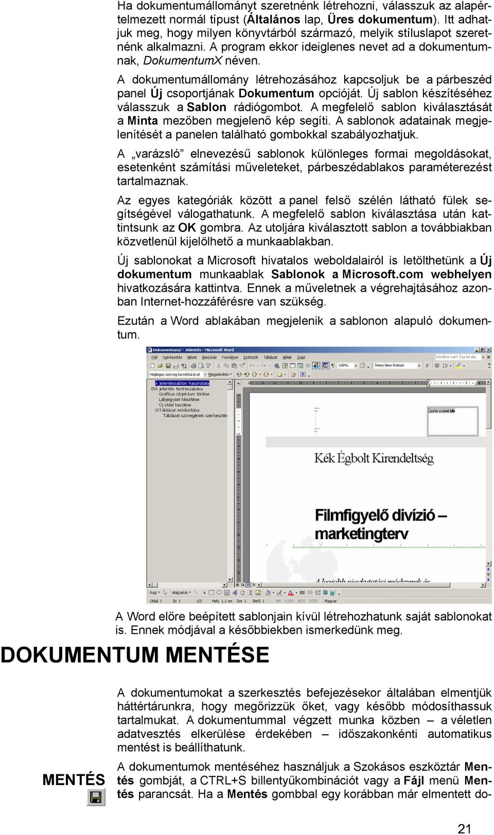 A dokumentumállomány létrehozásához kapcsoljuk be a párbeszéd panel Új csoportjának Dokumentum opcióját. Új sablon készítéséhez válasszuk a Sablon rádiógombot.