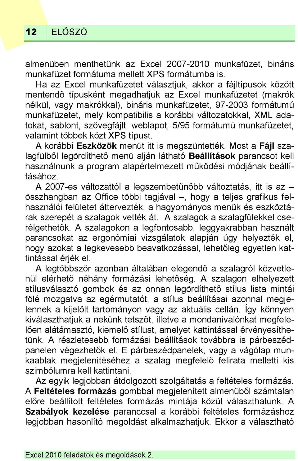 munkafüzetet, mely kompatibilis a korábbi változatokkal, XML adatokat, sablont, szövegfájlt, weblapot, 5/95 formátumú munkafüzetet, valamint többek közt XPS típust.