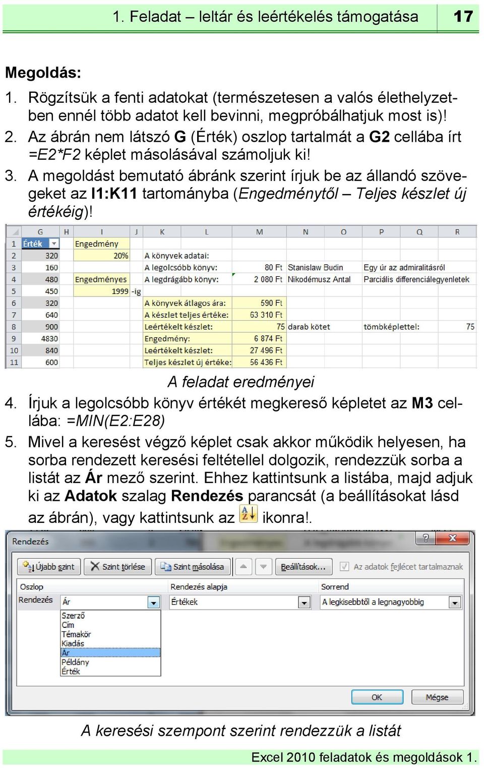 A megoldást bemutató ábránk szerint írjuk be az állandó szövegeket az I1:K11 tartományba (Engedménytől Teljes készlet új értékéig)! A feladat eredményei 4.