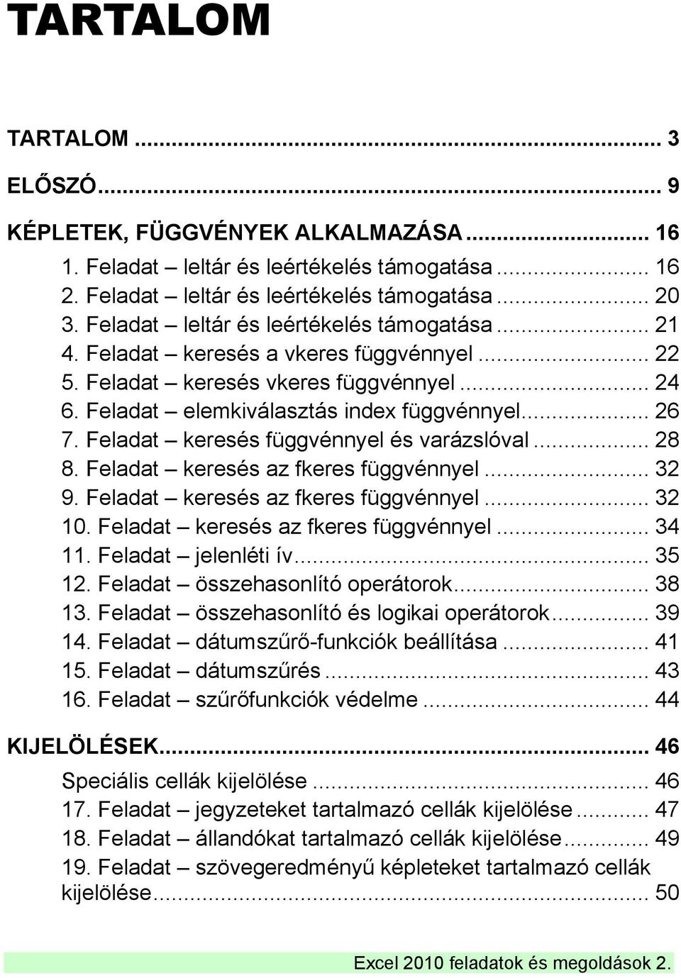 Feladat keresés függvénnyel és varázslóval... 28 8. Feladat keresés az fkeres függvénnyel... 32 9. Feladat keresés az fkeres függvénnyel... 32 10. Feladat keresés az fkeres függvénnyel... 34 11.