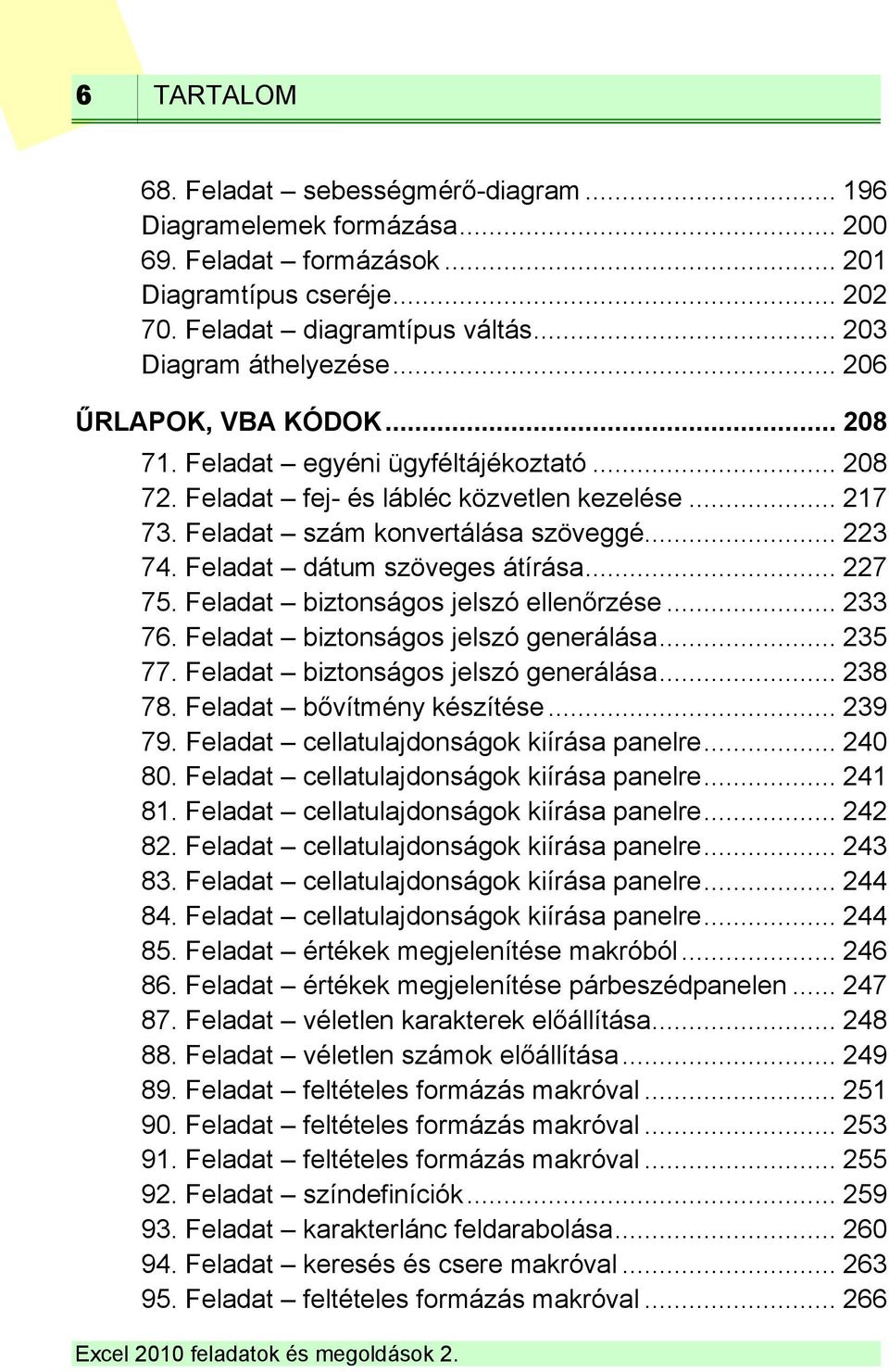 Feladat dátum szöveges átírása... 227 75. Feladat biztonságos jelszó ellenőrzése... 233 76. Feladat biztonságos jelszó generálása... 235 77. Feladat biztonságos jelszó generálása... 238 78.