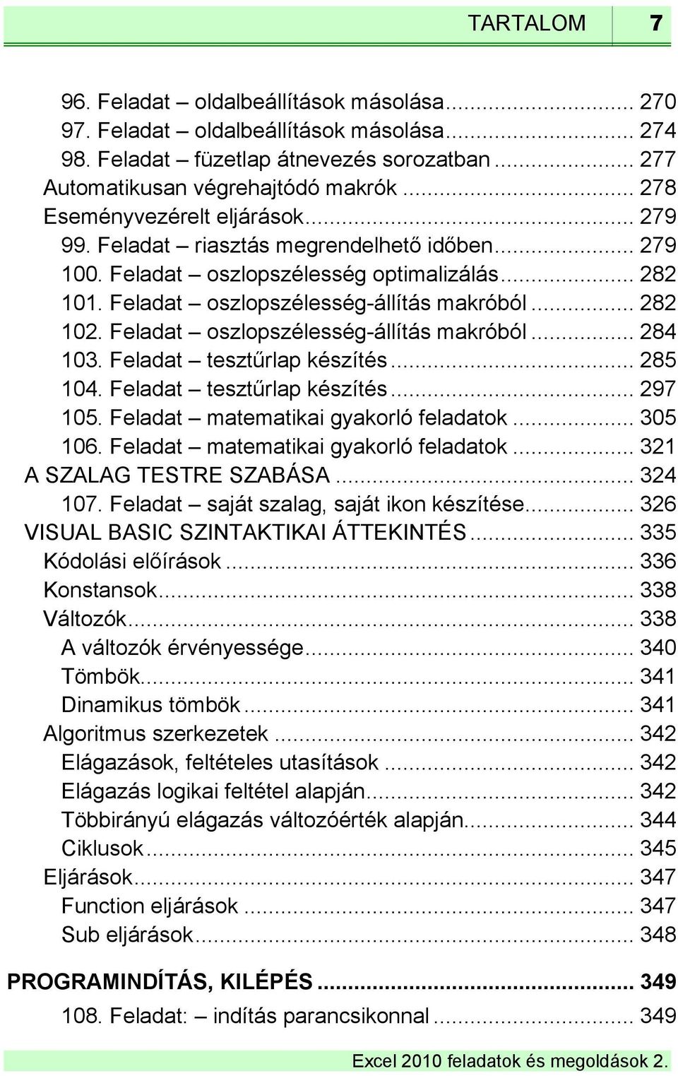 Feladat oszlopszélesség-állítás makróból... 284 103. Feladat tesztűrlap készítés... 285 104. Feladat tesztűrlap készítés... 297 105. Feladat matematikai gyakorló feladatok... 305 106.