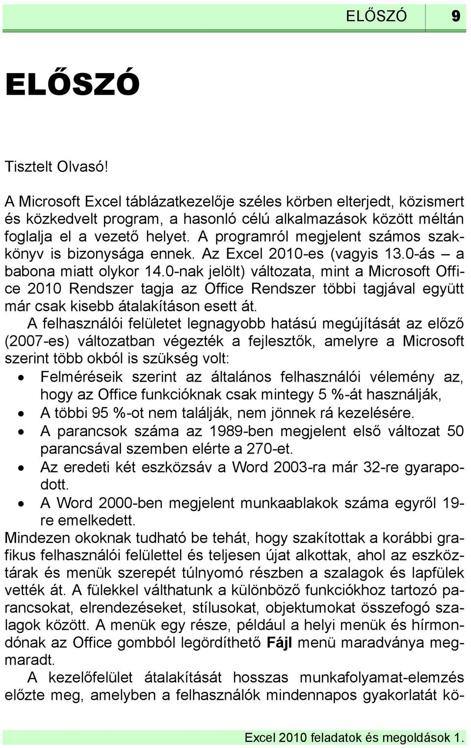 0-nak jelölt) változata, mint a Microsoft Office 2010 Rendszer tagja az Office Rendszer többi tagjával együtt már csak kisebb átalakításon esett át.