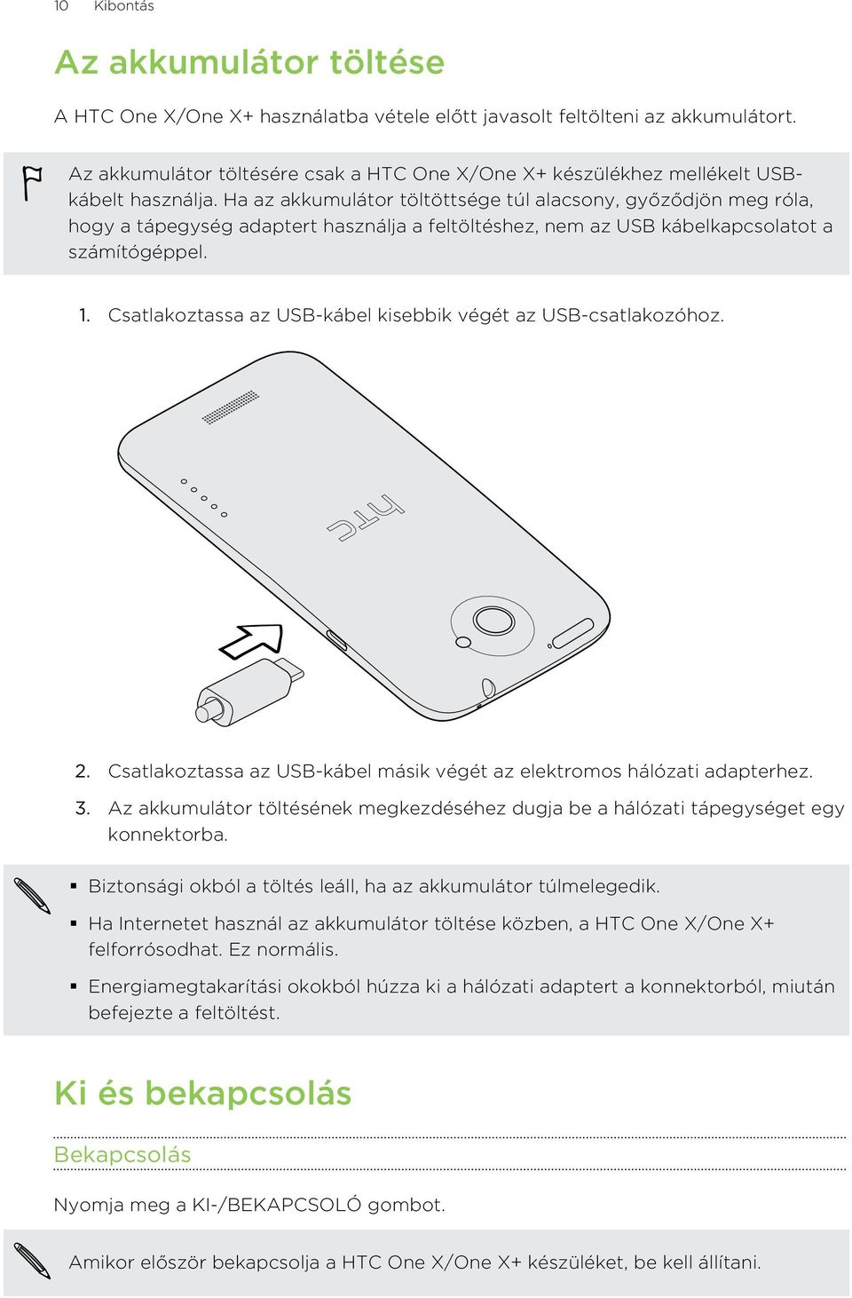 Ha az akkumulátor töltöttsége túl alacsony, győződjön meg róla, hogy a tápegység adaptert használja a feltöltéshez, nem az USB kábelkapcsolatot a számítógéppel. 1.