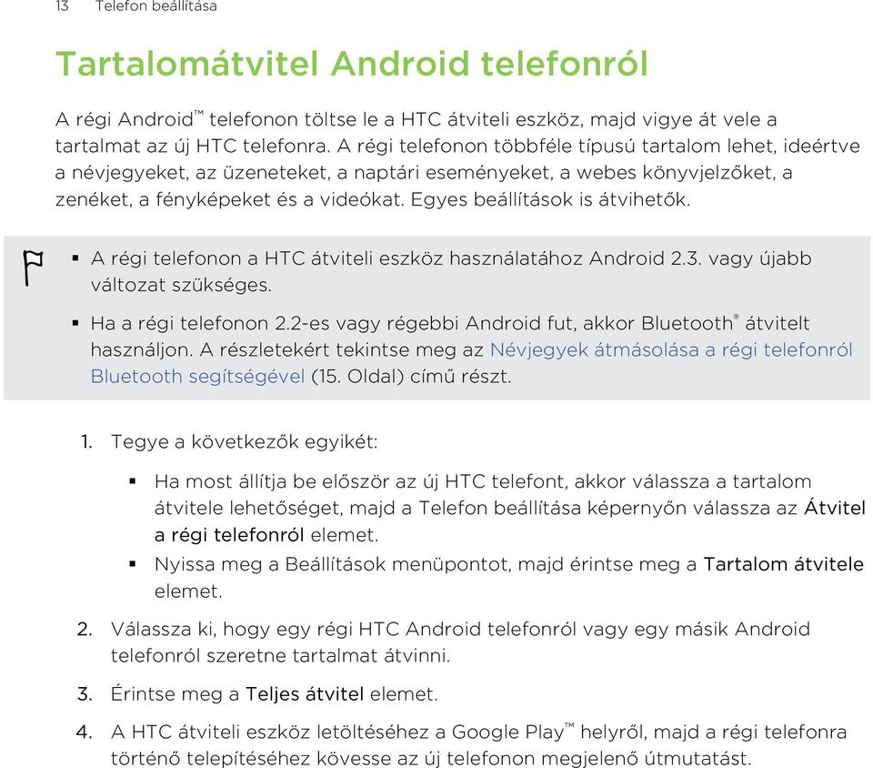 Egyes beállítások is átvihetők. A régi telefonon a HTC átviteli eszköz használatához Android 2.3. vagy újabb változat szükséges. Ha a régi telefonon 2.