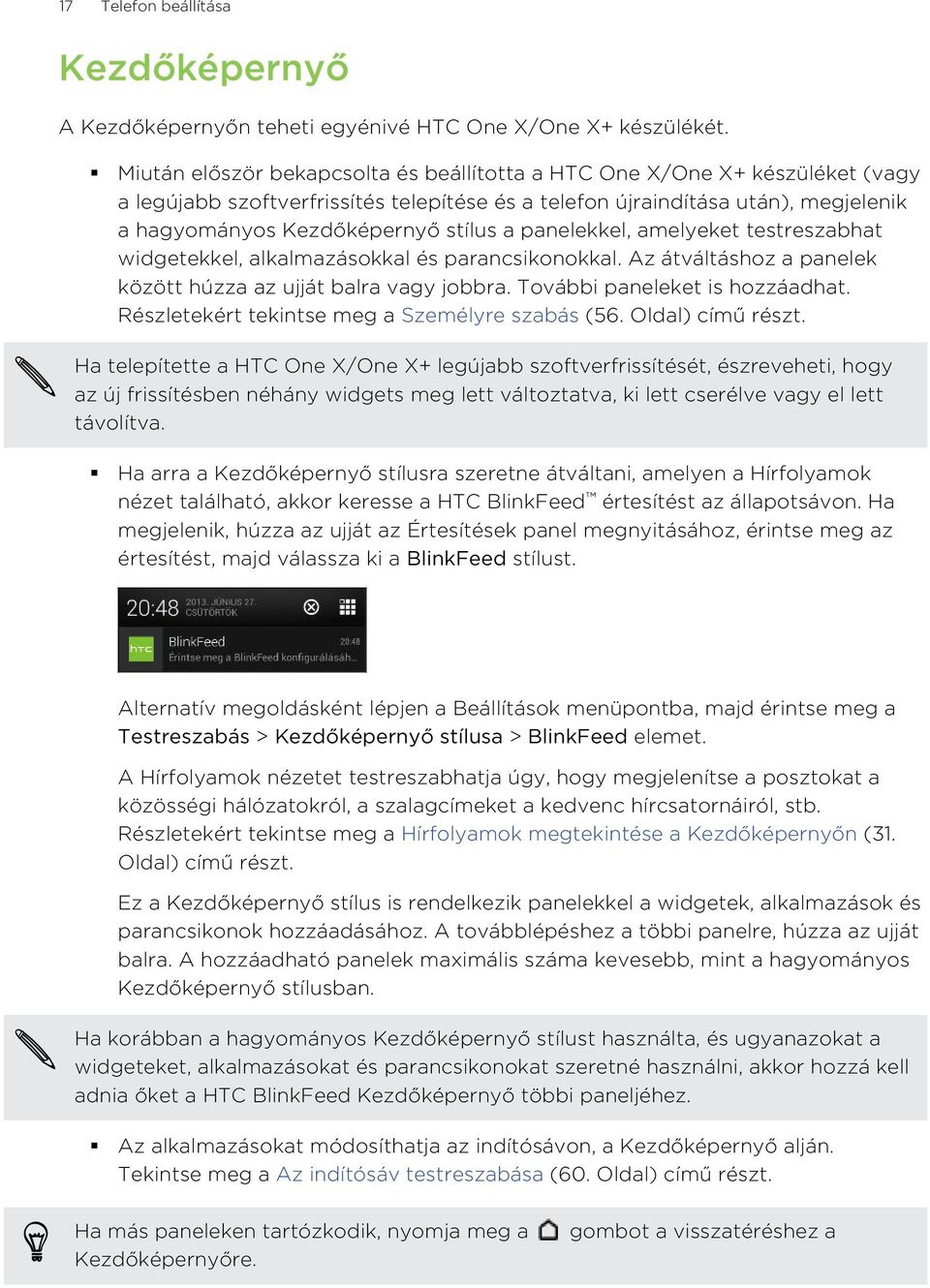 panelekkel, amelyeket testreszabhat widgetekkel, alkalmazásokkal és parancsikonokkal. Az átváltáshoz a panelek között húzza az ujját balra vagy jobbra. További paneleket is hozzáadhat.