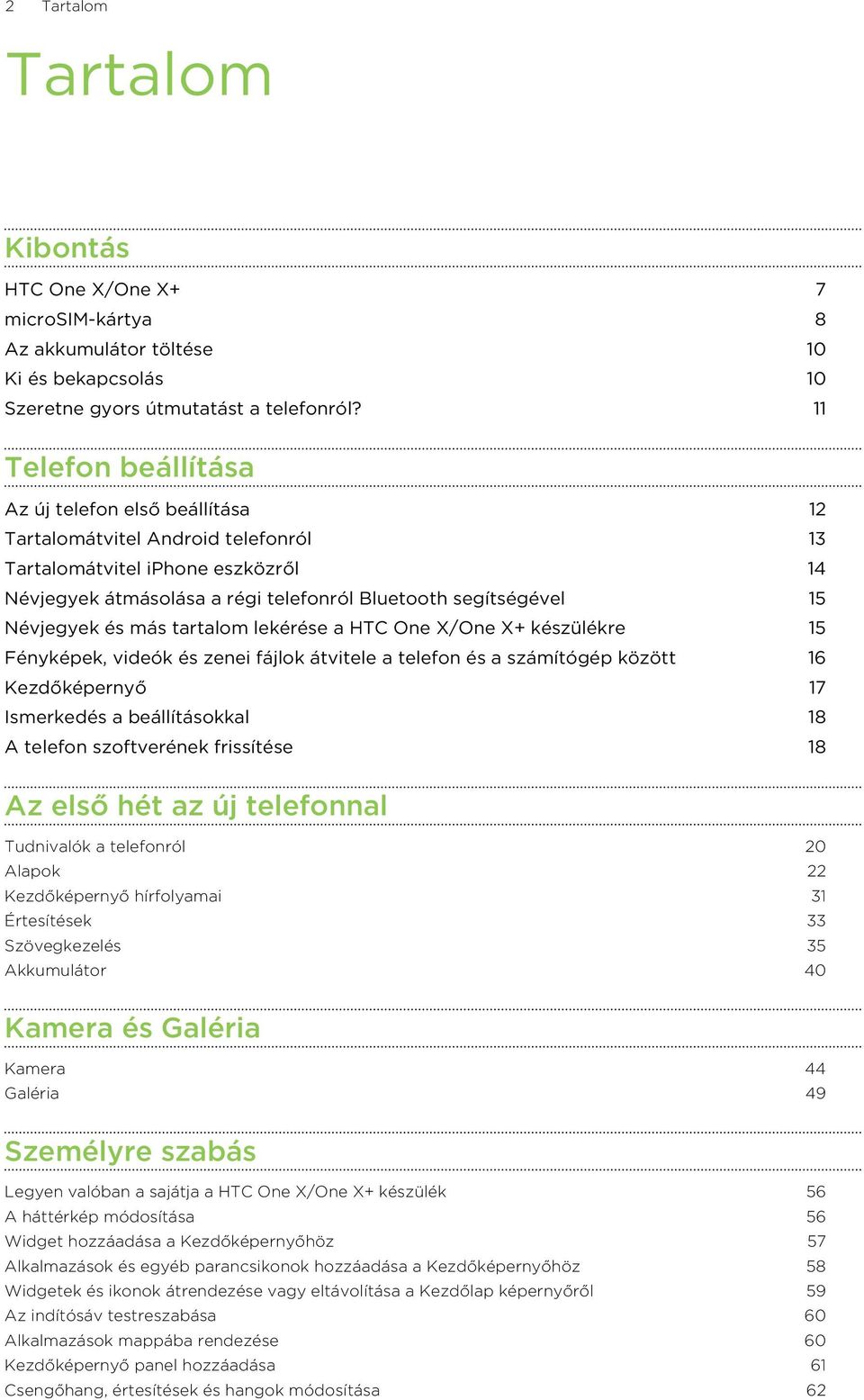 Névjegyek és más tartalom lekérése a HTC One X/One X+ készülékre 15 Fényképek, videók és zenei fájlok átvitele a telefon és a számítógép között 16 Kezdőképernyő 17 Ismerkedés a beállításokkal 18 A