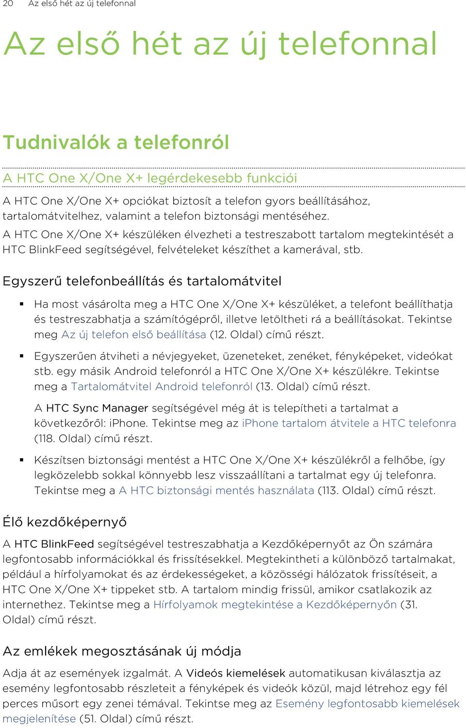 A HTC One X/One X+ készüléken élvezheti a testreszabott tartalom megtekintését a HTC BlinkFeed segítségével, felvételeket készíthet a kamerával, stb.