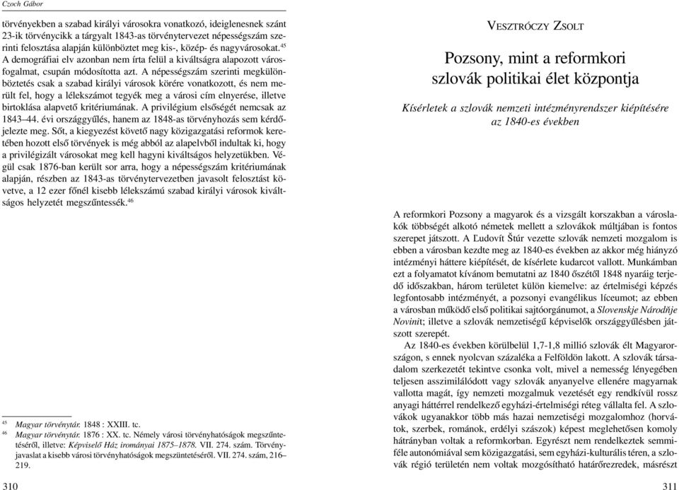 A népességszám szerinti megkülön böztetés csak a szabad királyi városok körére vonatkozott, és nem me rült fel, hogy a lélekszámot tegyék meg a városi cím elnyerése, illetve birtoklása alapvető