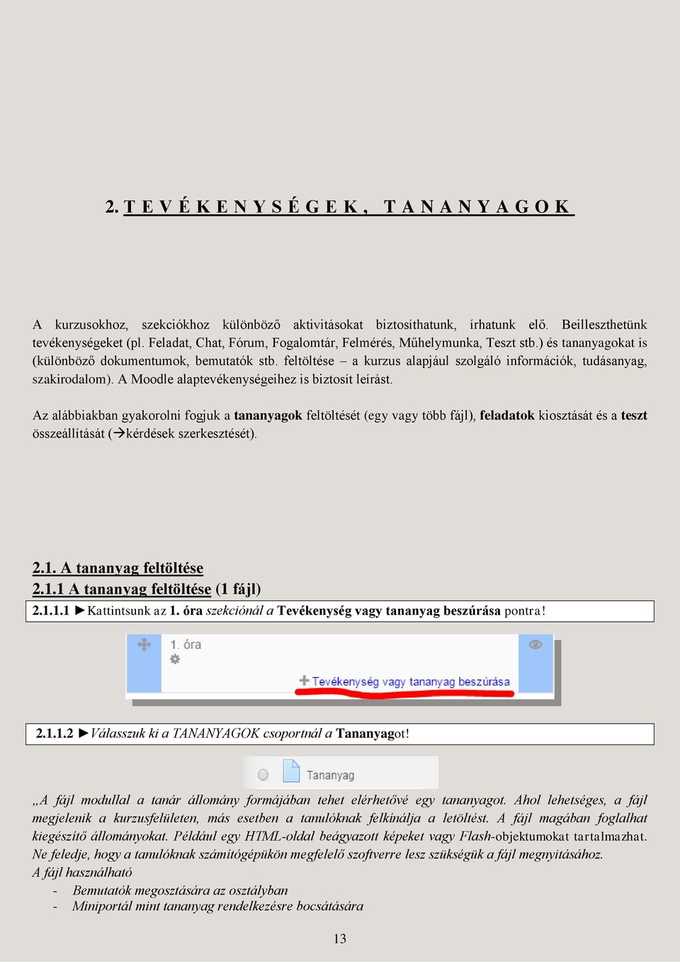 feltöltése a kurzus alapjául szolgáló információk, tudásanyag, szakirodalom). A Moodle alaptevékenységeihez is biztosít leírást.