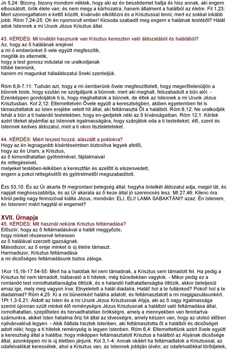 Kicsoda szabadít meg engem e halálnak testébõl? Hálát adok Istennek a mi Urunk Jézus Krisztus által. 43. KÉRDÉS: Mi további hasznunk van Krisztus kereszten való áldozatából és halálából?