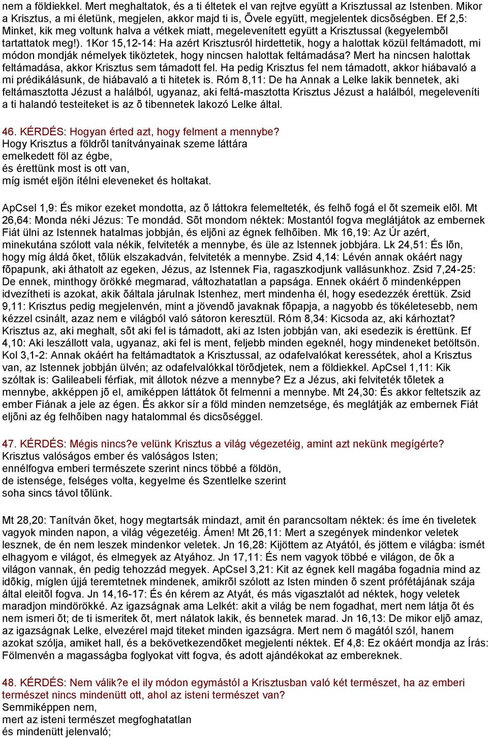 1Kor 15,12-14: Ha azért Krisztusról hirdettetik, hogy a halottak közül feltámadott, mi módon mondják némelyek tiköztetek, hogy nincsen halottak feltámadása?