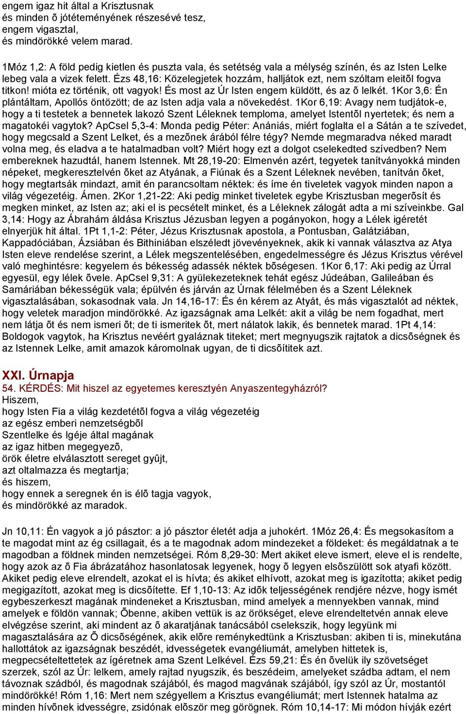 Ézs 48,16: Közelegjetek hozzám, halljátok ezt, nem szóltam eleitõl fogva titkon! mióta ez történik, ott vagyok! És most az Úr Isten engem küldött, és az õ lelkét.