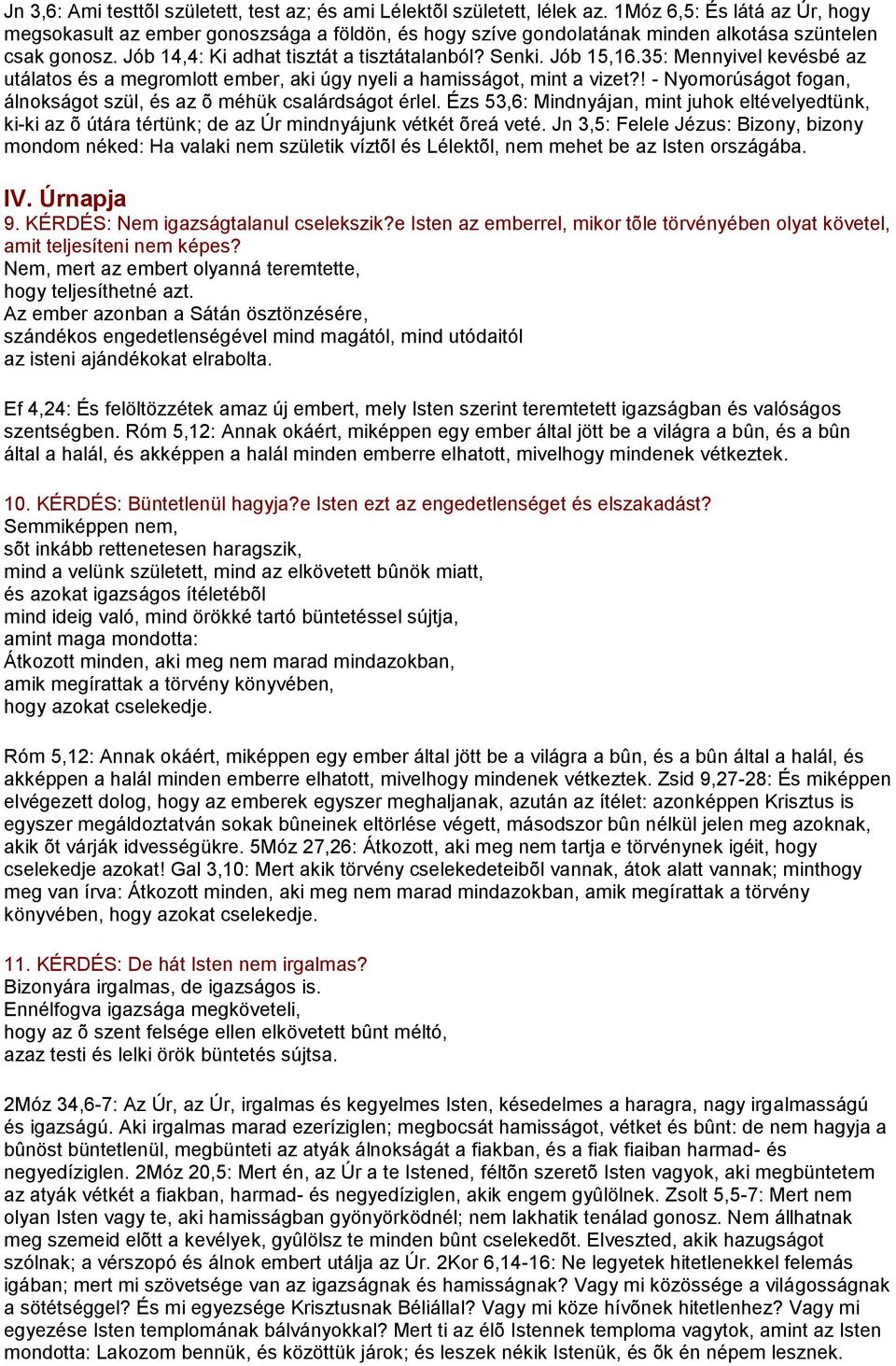 35: Mennyivel kevésbé az utálatos és a megromlott ember, aki úgy nyeli a hamisságot, mint a vizet?! - Nyomorúságot fogan, álnokságot szül, és az õ méhük csalárdságot érlel.