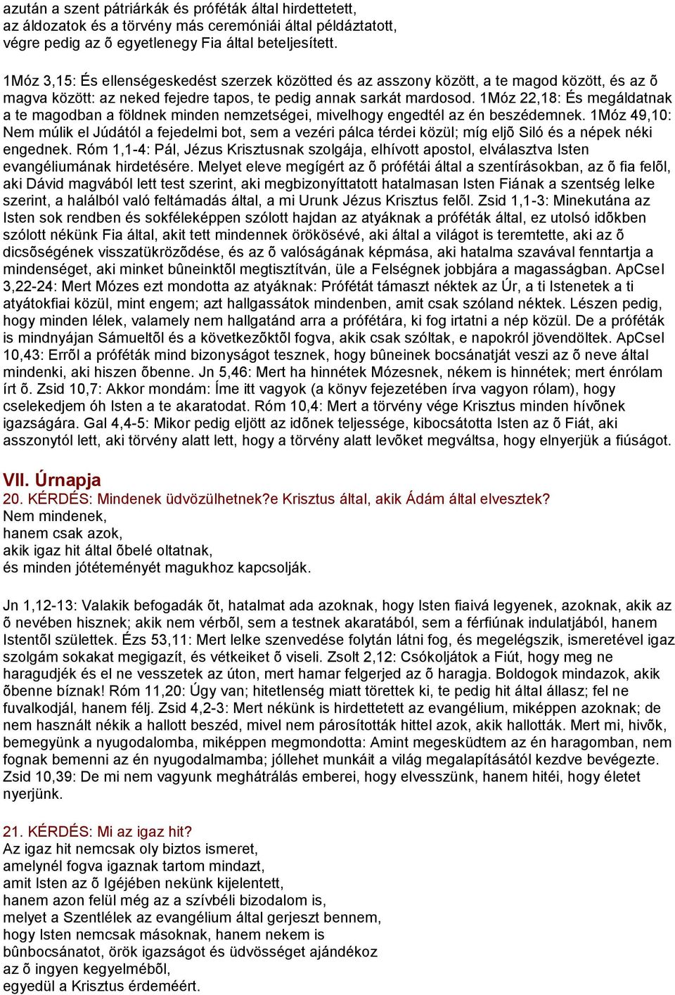 1Móz 22,18: És megáldatnak a te magodban a földnek minden nemzetségei, mivelhogy engedtél az én beszédemnek.