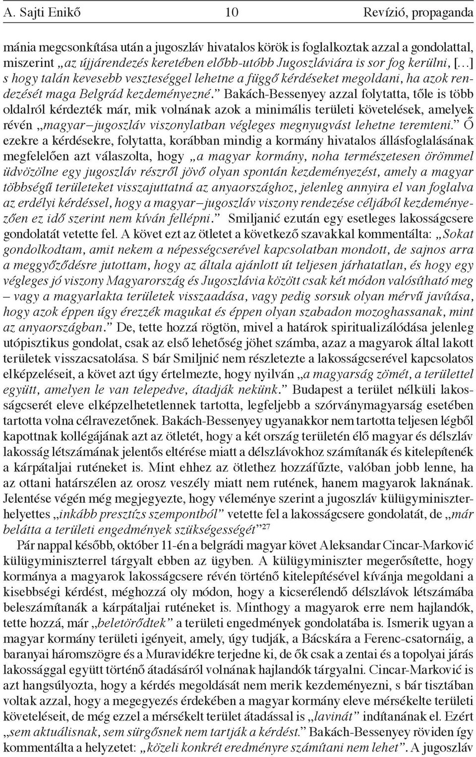 Bakách-Bessenyey azzal folytatta, tőle is több oldalról kérdezték már, mik volnának azok a minimális területi követelések, amelyek révén magyar jugoszláv viszonylatban végleges megnyugvást lehetne
