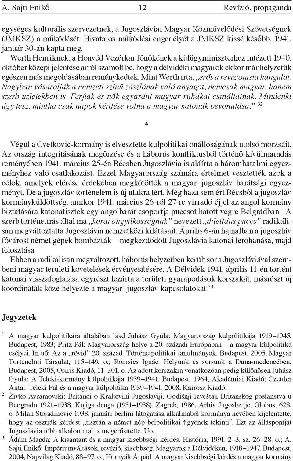 október közepi jelentése arról számolt be, hogy a délvidéki magyarok ekkor már helyzetük egészen más megoldásában reménykedtek. Mint Werth írta, erős a revizionista hangulat.