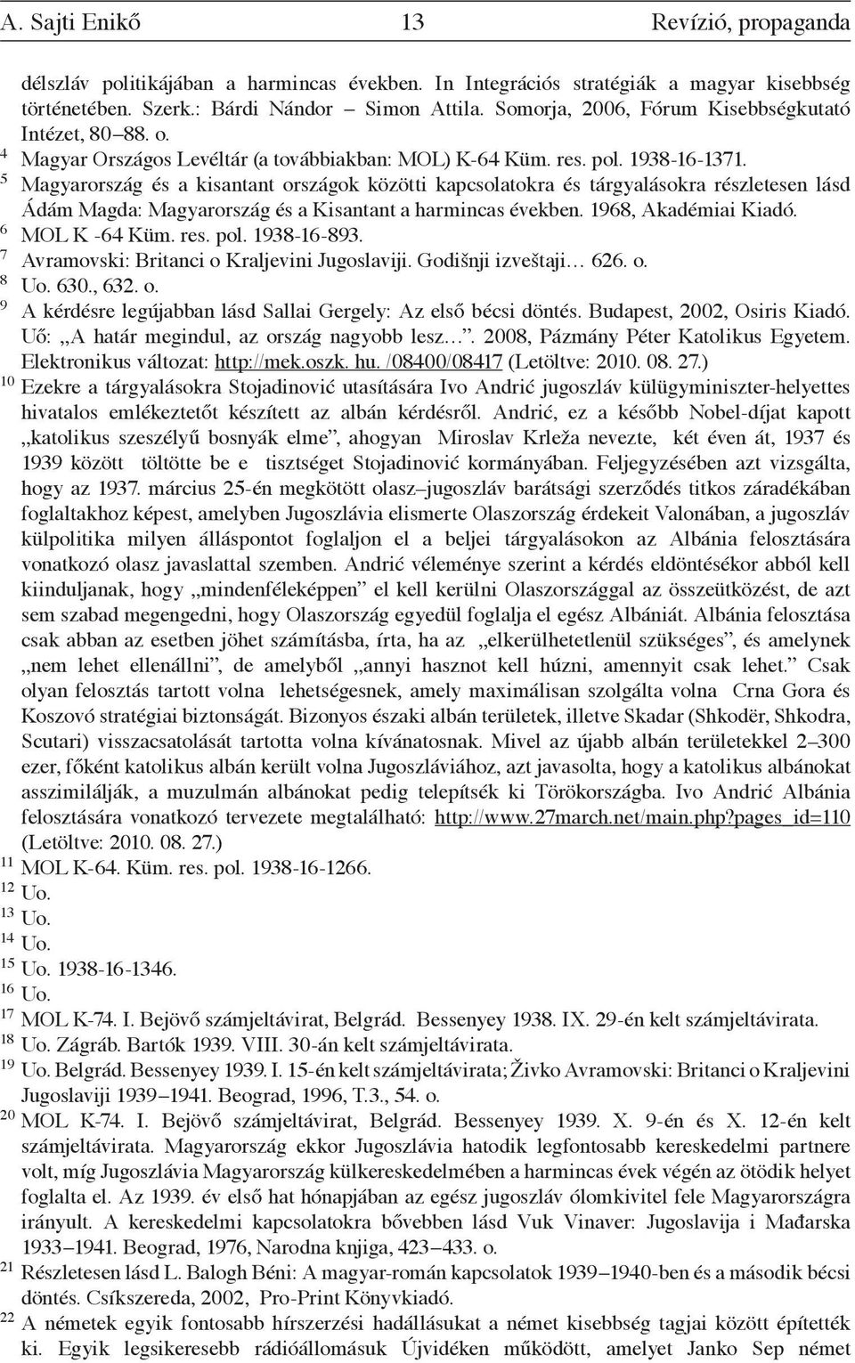 5 Magyarország és a kisantant országok közötti kapcsolatokra és tárgyalásokra részletesen lásd Ádám Magda: Magyarország és a Kisantant a harmincas években. 1968, Akadémiai Kiadó. 6 MOL K -64 Küm. res.