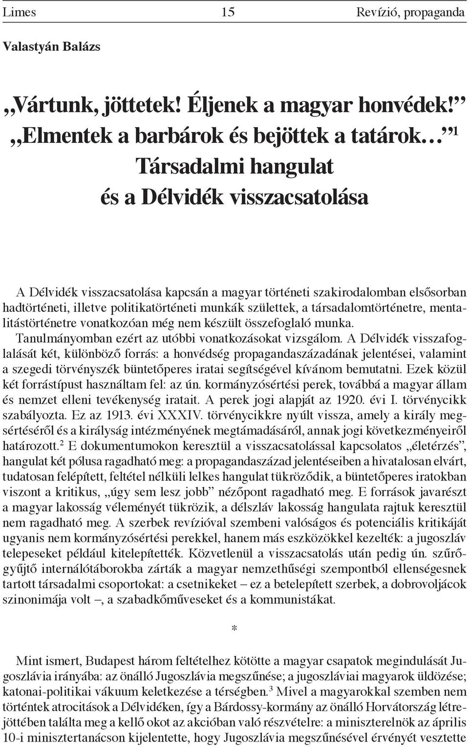 politikatörténeti munkák születtek, a társadalomtörténetre, mentalitástörténetre vonatkozóan még nem készült összefoglaló munka. Tanulmányomban ezért az utóbbi vonatkozásokat vizsgálom.