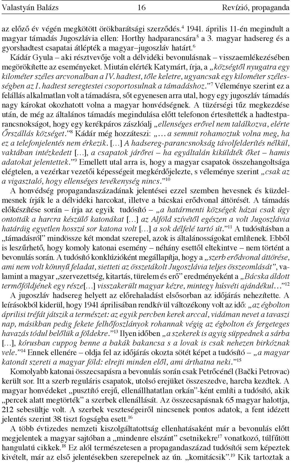 Miután elérték Katymárt, írja, a községtől nyugatra egy kilométer széles arcvonalban a IV. hadtest, tőle keletre, ugyancsak egy kilométer szélességben az I.