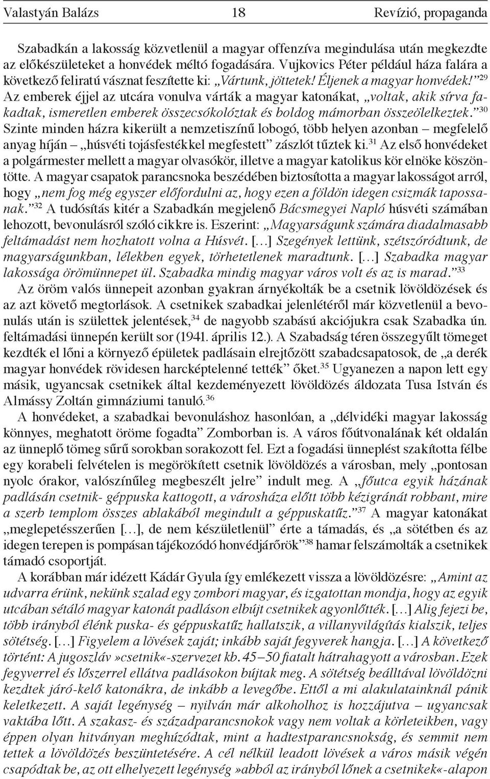 29 Az emberek éjjel az utcára vonulva várták a magyar katonákat, voltak, akik sírva fakadtak, ismeretlen emberek összecsókolóztak és boldog mámorban összeölelkeztek.