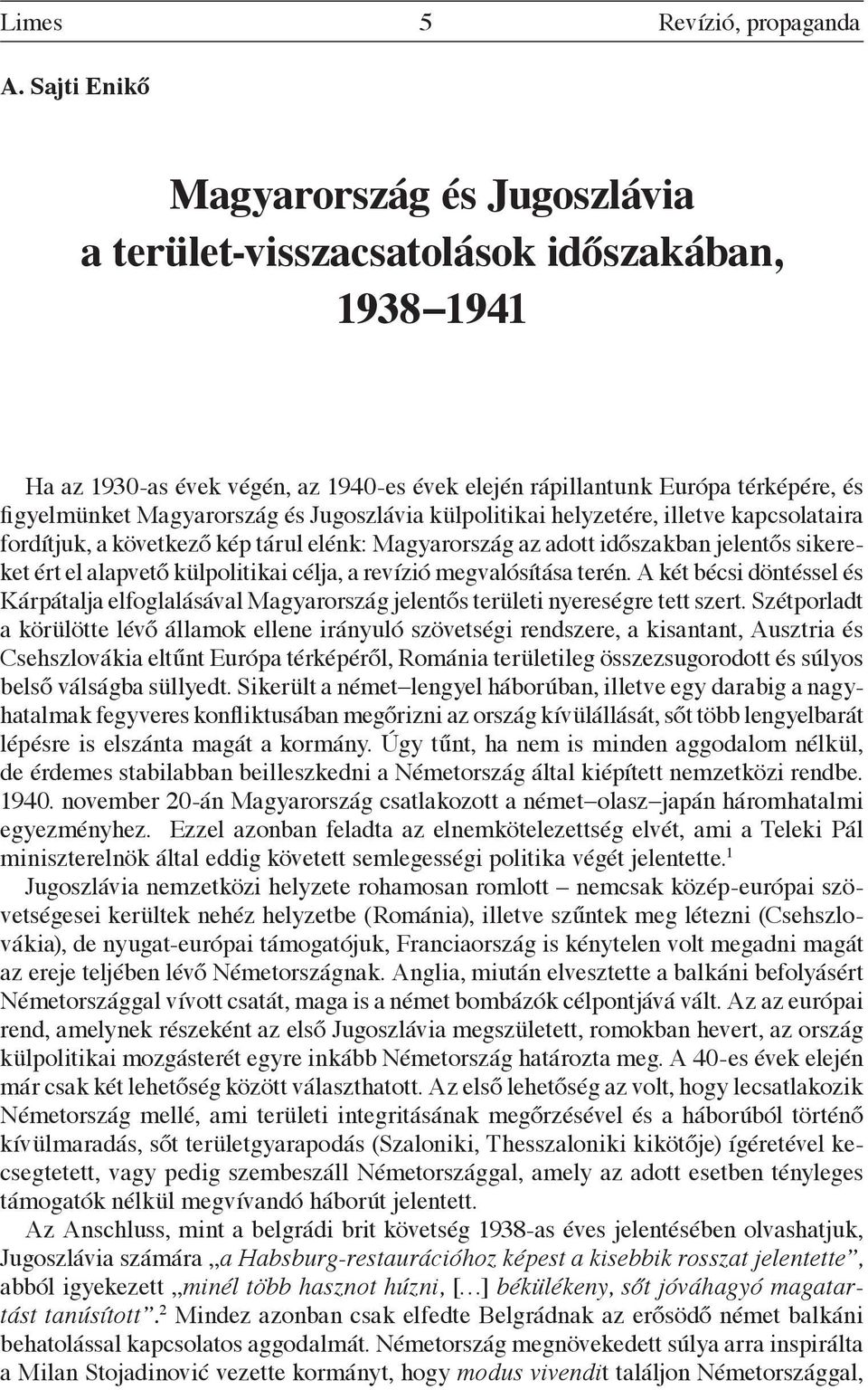 és Jugoszlávia külpolitikai helyzetére, illetve kapcsolataira fordítjuk, a következő kép tárul elénk: Magyarország az adott időszakban jelentős sikereket ért el alapvető külpolitikai célja, a revízió