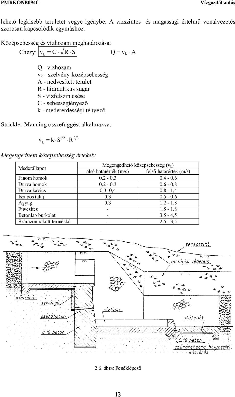 sebességtényező k - mederérdességi tényező Strickler-Manning összefüggést alkalmazva: v k k S 1 2 R 2 3 Megengedhető középsebesség értékek: Mederállapot Megengedhető középsebesség (v k ) alsó