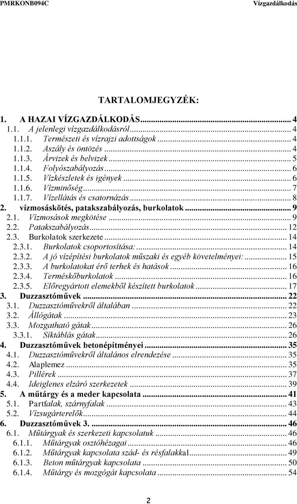 .. 12 2.3. Burkolatok szerkezete... 14 2.3.1. Burkolatok csoportosítása:... 14 2.3.2. A jó vízépítési burkolatok műszaki és egyéb követelményei:... 15 2.3.3. A burkolatokat érő terhek és hatások.