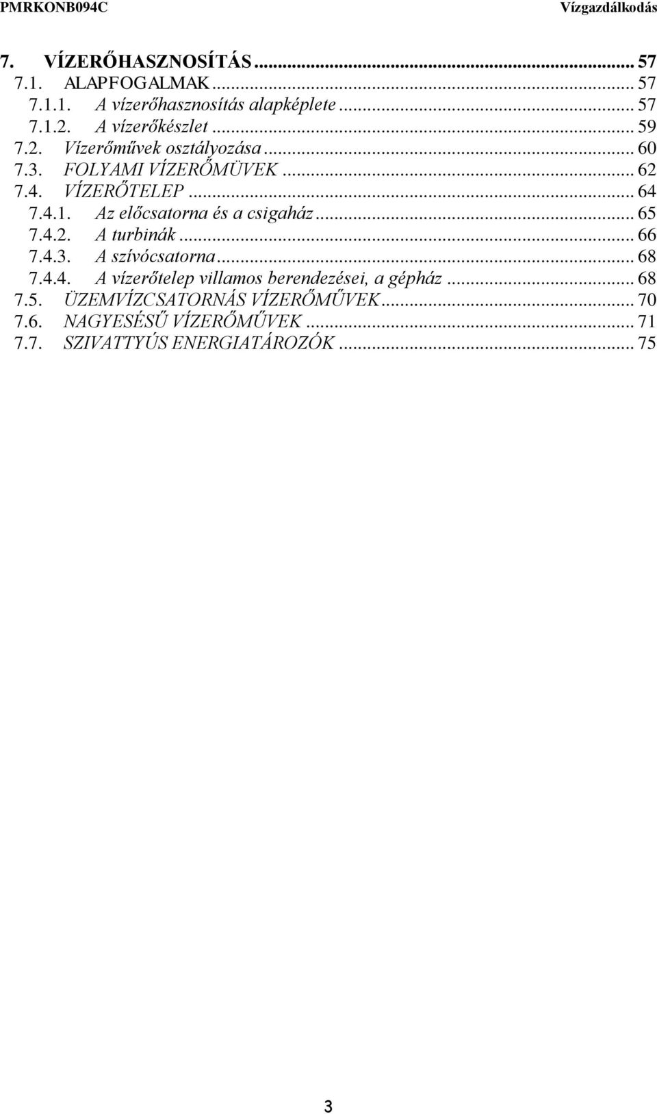 Az előcsatorna és a csigaház... 65 7.4.2. A turbinák... 66 7.4.3. A szívócsatorna... 68 7.4.4. A vízerőtelep villamos berendezései, a gépház.