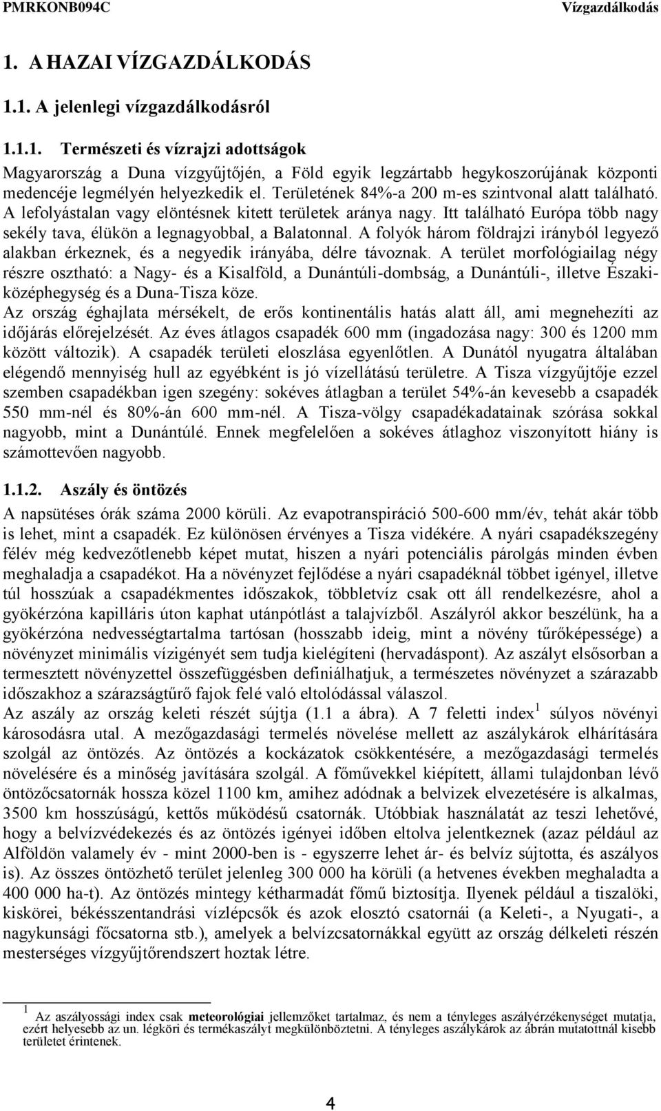 A folyók három földrajzi irányból legyező alakban érkeznek, és a negyedik irányába, délre távoznak.