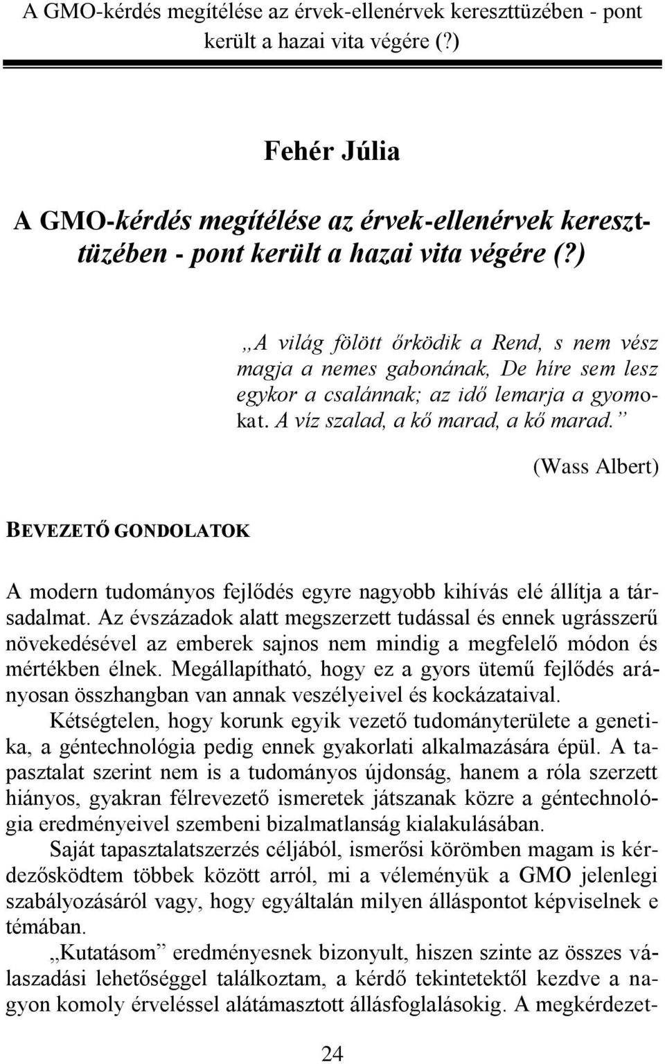 Az évszázadok alatt megszerzett tudással és ennek ugrásszerű növekedésével az emberek sajnos nem mindig a megfelelő módon és mértékben élnek.