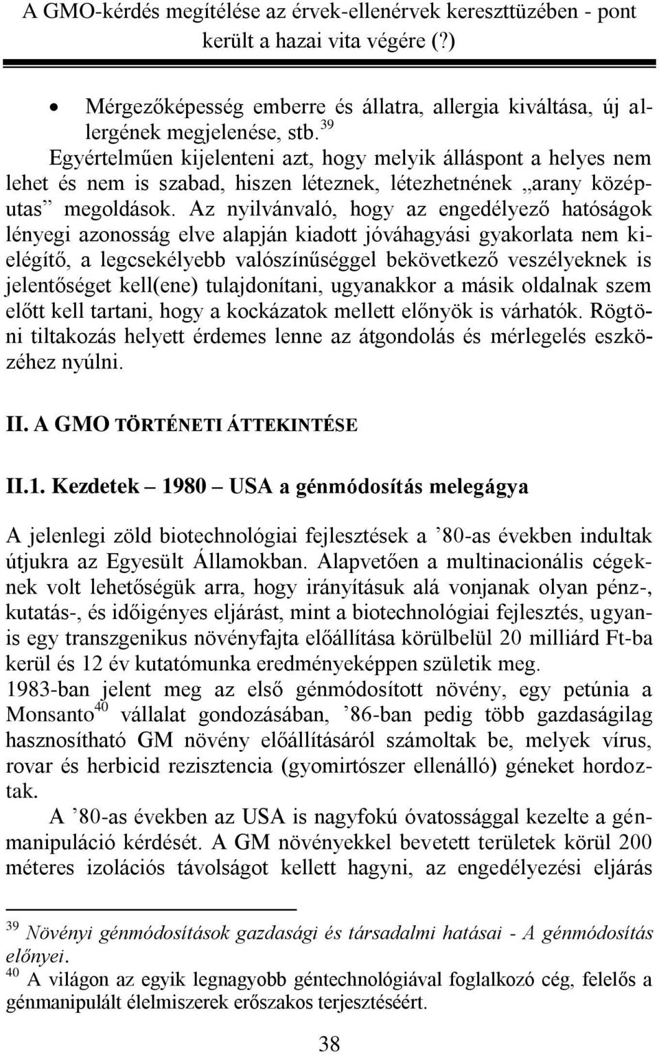 Az nyilvánvaló, hogy az engedélyező hatóságok lényegi azonosság elve alapján kiadott jóváhagyási gyakorlata nem kielégítő, a legcsekélyebb valószínűséggel bekövetkező veszélyeknek is jelentőséget