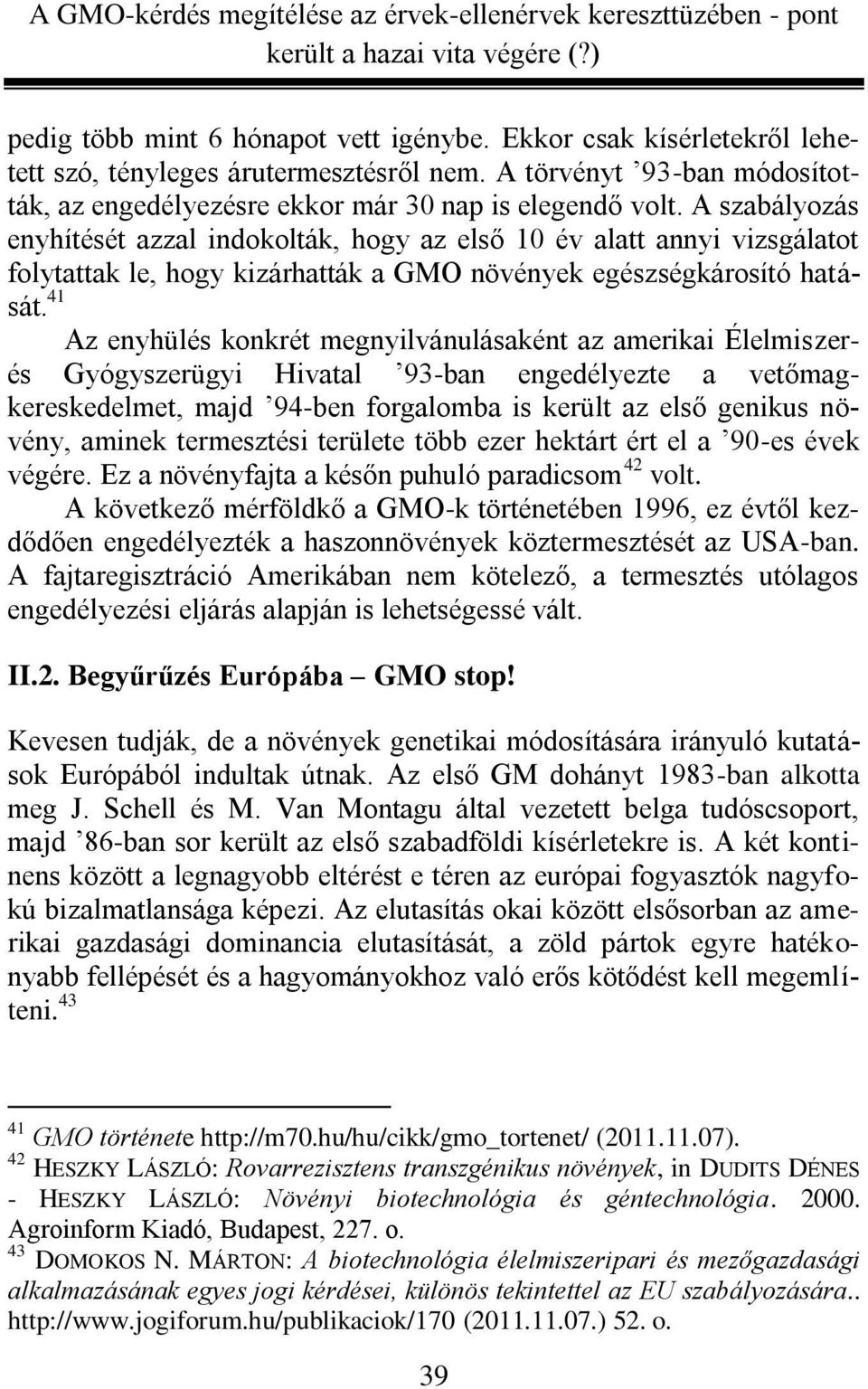 41 Az enyhülés konkrét megnyilvánulásaként az amerikai Élelmiszerés Gyógyszerügyi Hivatal 93-ban engedélyezte a vetőmagkereskedelmet, majd 94-ben forgalomba is került az első genikus növény, aminek