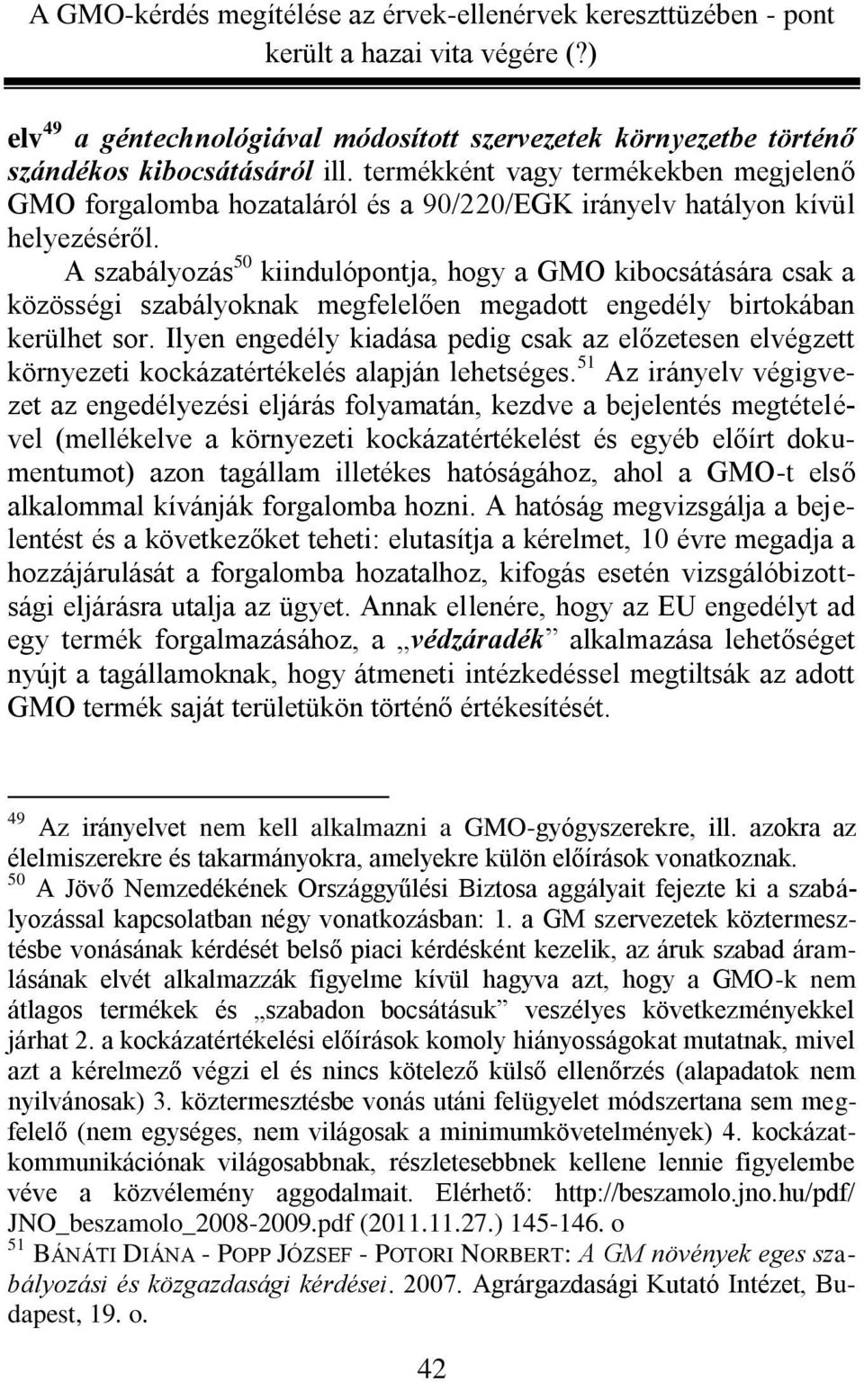 A szabályozás 50 kiindulópontja, hogy a GMO kibocsátására csak a közösségi szabályoknak megfelelően megadott engedély birtokában kerülhet sor.