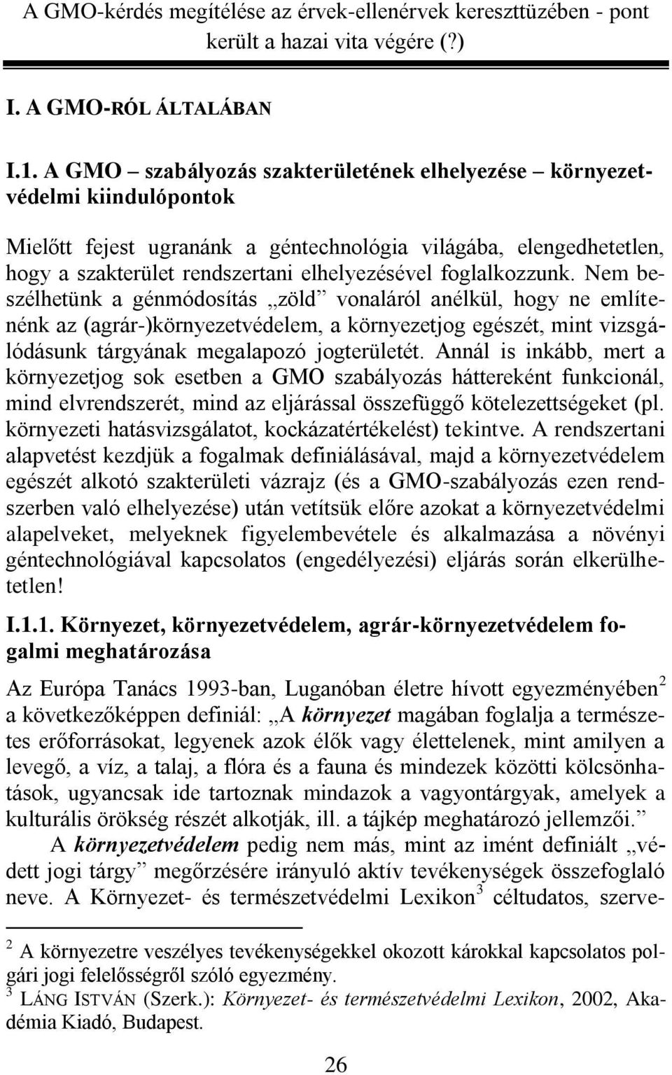 foglalkozzunk. Nem beszélhetünk a génmódosítás zöld vonaláról anélkül, hogy ne említenénk az (agrár-)környezetvédelem, a környezetjog egészét, mint vizsgálódásunk tárgyának megalapozó jogterületét.