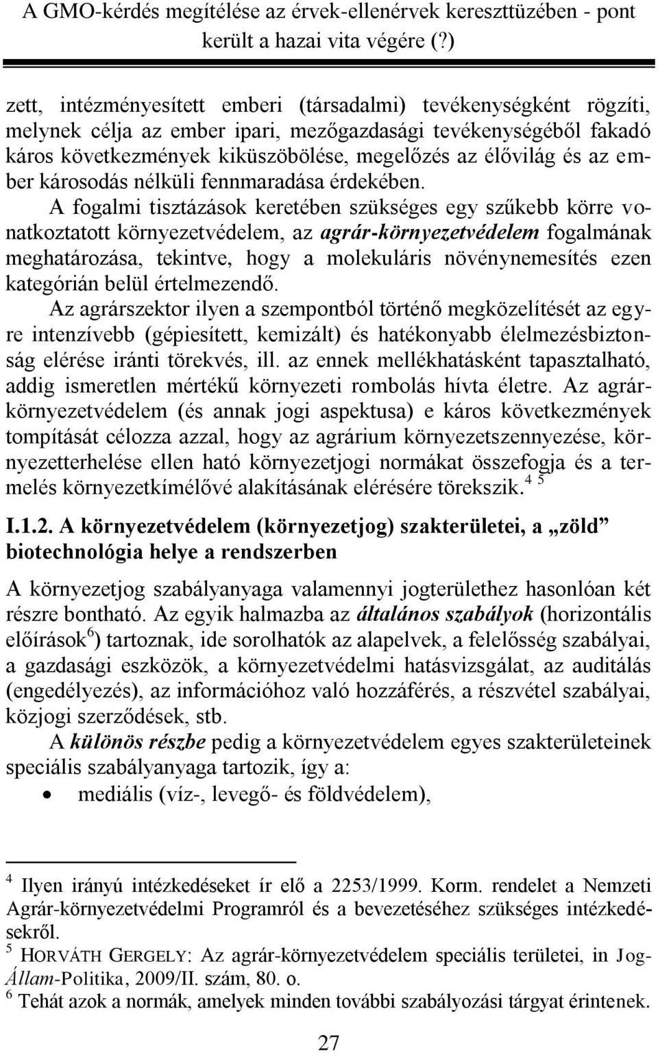 A fogalmi tisztázások keretében szükséges egy szűkebb körre vonatkoztatott környezetvédelem, az agrár-környezetvédelem fogalmának meghatározása, tekintve, hogy a molekuláris növénynemesítés ezen