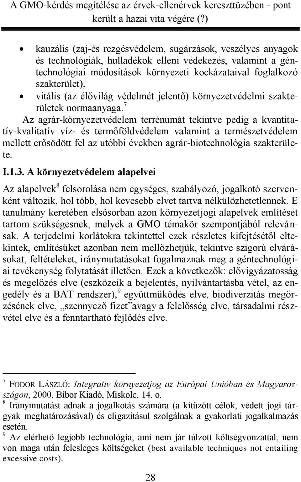 7 Az agrár-környezetvédelem terrénumát tekintve pedig a kvantitatív-kvalitatív víz- és termőföldvédelem valamint a természetvédelem mellett erősödött fel az utóbbi években agrár-biotechnológia