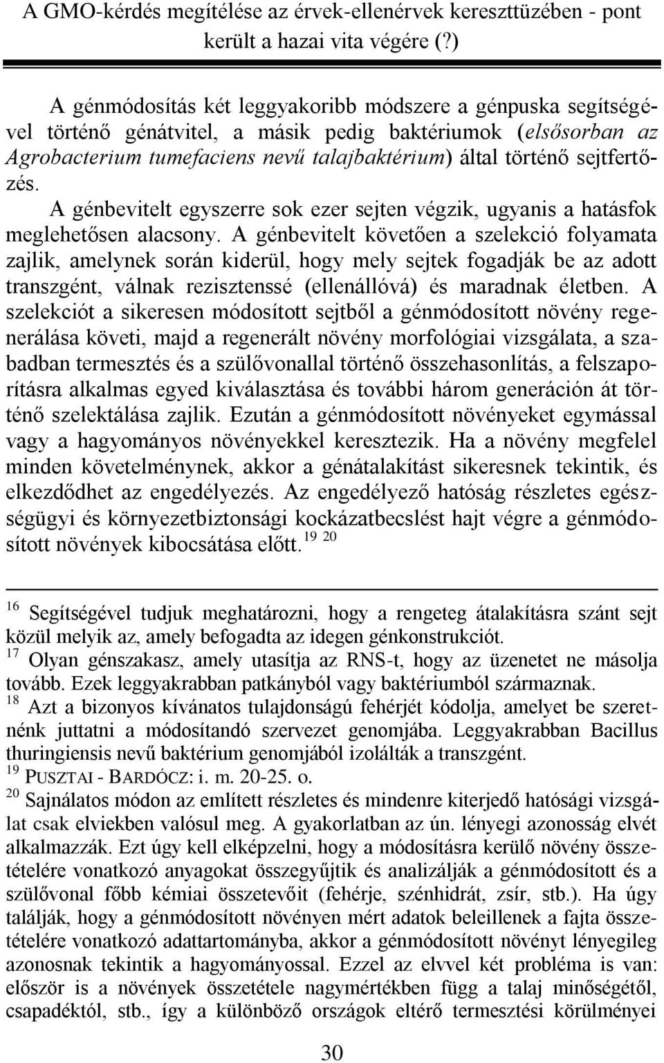 A génbevitelt követően a szelekció folyamata zajlik, amelynek során kiderül, hogy mely sejtek fogadják be az adott transzgént, válnak rezisztenssé (ellenállóvá) és maradnak életben.