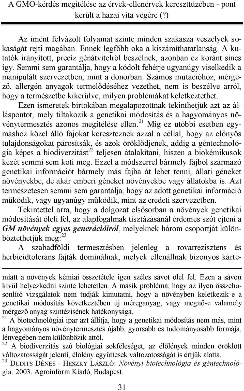 Számos mutációhoz, mérgező, allergén anyagok termelődéséhez vezethet, nem is beszélve arról, hogy a természetbe kikerülve, milyen problémákat keletkeztethet.