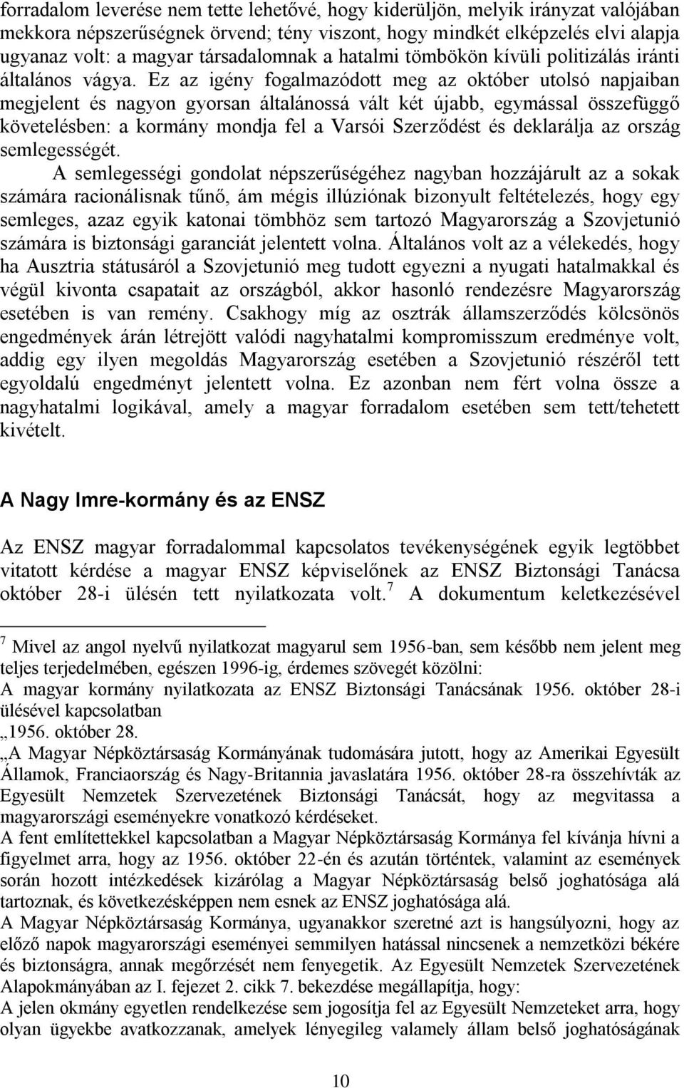 Ez az igény fogalmazódott meg az október utolsó napjaiban megjelent és nagyon gyorsan általánossá vált két újabb, egymással összefüggő követelésben: a kormány mondja fel a Varsói Szerződést és